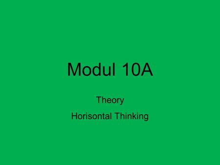 Modul 10A Theory Horisontal Thinking. Write reflection notes all day Empty your mind of thoughts all the day One reflection for each paper.