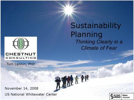 Sustainability Planning Thinking Clearly in a Climate of Fear November 14, 2008 US National Whitewater Center Tom Lannin, PhD.