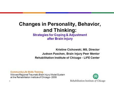 1 Changes in Personality, Behavior, and Thinking: Strategies for Coping & Adjustment after Brain Injury Kristine Cichowski, MS, Director Judson Paschen,