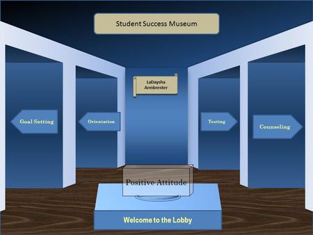 Museum Entrance Welcome to the Lobby Goal Setting Orientation Counseling Testing Student Success Museum LaDaysha Armbrester LaDaysha Armbrester Positive.