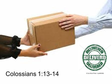 Colossians 1:13-14. 13 He has delivered us from the power of darkness and conveyed us into the kingdom of the Son of His love, 14 in whom we have redemption.