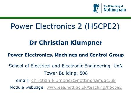 Power Electronics 2 (H5CPE2) Dr Christian Klumpner Power Electronics, Machines and Control Group School of Electrical and Electronic Engineering, UoN Tower.