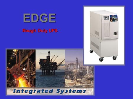 EDGE ROUGH DUTY UPS Rough Duty UPS. Power Quality Problems on Rigs Critical Federal Signal loads require clean, regulated, uninterrupted power to operate.Critical.