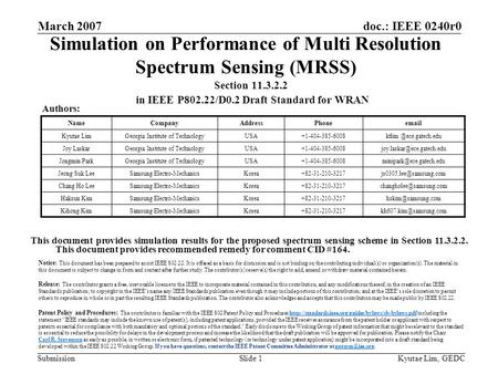 Doc.: IEEE 0240r0 Submission March 2007 Kyutae Lim, GEDCSlide 1 Simulation on Performance of Multi Resolution Spectrum Sensing (MRSS) Section 11.3.2.2.