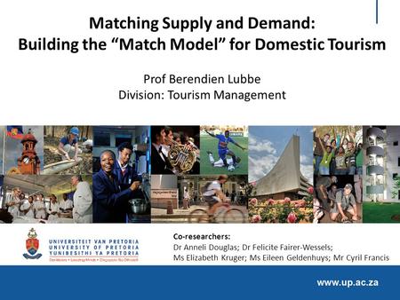 Matching Supply and Demand: Building the “Match Model” for Domestic Tourism Prof Berendien Lubbe Division: Tourism Management Co-researchers: Dr Anneli.