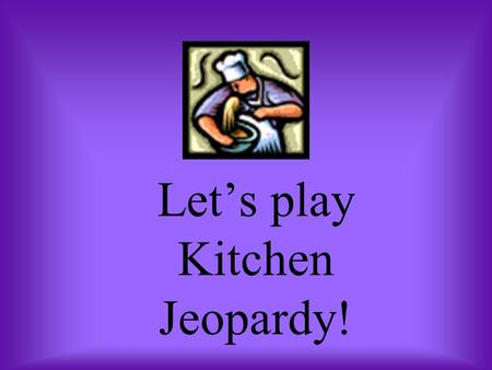 Let’s play Kitchen Jeopardy!. 120 100 80 60 40 120 100 80 60 40 What temperature is this? Safety/ Sanitation 120 100 80 60 40 Sectors of Tourism 120 100.