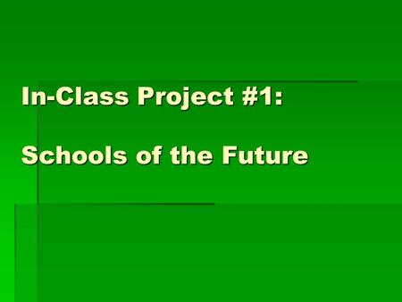 In-Class Project #1: Schools of the Future. What will high school be like in 40 years (2051)?