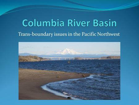 Trans-boundary issues in the Pacific Northwest.