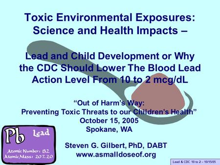 Lead & CDC 10 to 2 – 10/15/05 Toxic Environmental Exposures: Science and Health Impacts – “Out of Harm’s Way: Preventing Toxic Threats to our Children’s.