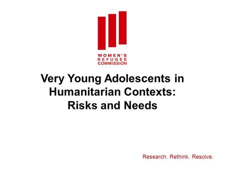 Very Young Adolescents in Humanitarian Contexts: Risks and Needs Research. Rethink. Resolve.