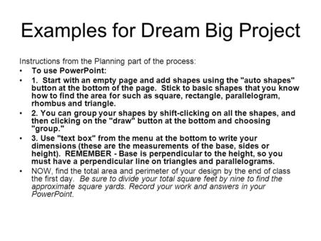 Examples for Dream Big Project Instructions from the Planning part of the process: To use PowerPoint: 1. Start with an empty page and add shapes using.