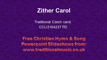 Zither Carol Traditional Czech carol. CCLI3164237 PD.