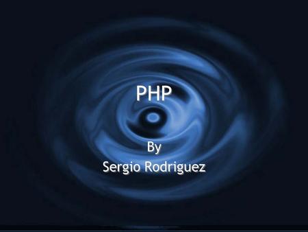 PHP By Sergio Rodriguez By Sergio Rodriguez. PHP G PHP: Hypertext Preprocessor G Scripting language G PHP: Hypertext Preprocessor G Scripting language.