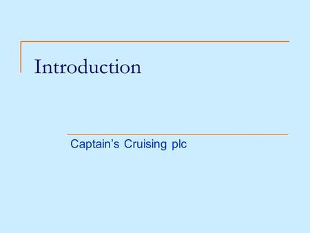 Introduction Captain’s Cruising plc. History Founded in 1994 with one boat, The Shark 1998 Second boat, Red Rose 1999 Another boat, new location Currently.