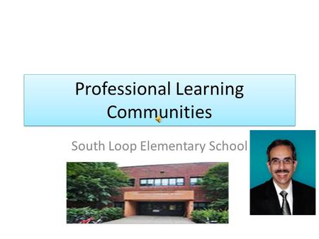 Professional Learning Communities South Loop Elementary School.