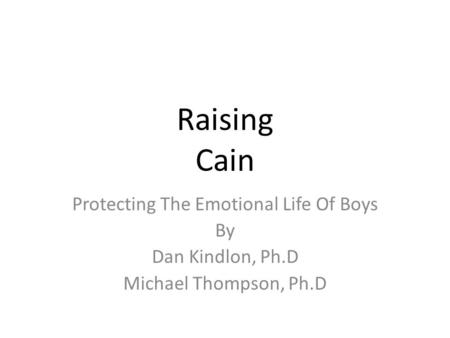 Raising Cain Protecting The Emotional Life Of Boys By Dan Kindlon, Ph.D Michael Thompson, Ph.D.