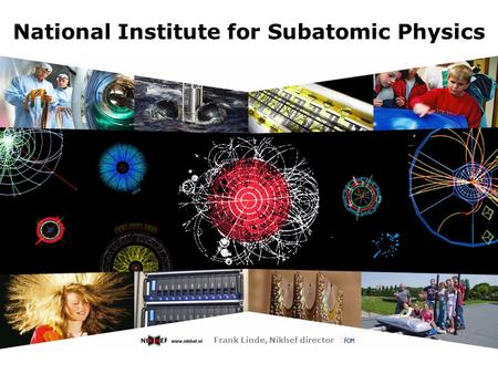 National Institute for Subatomic Physics Frank Linde, Nikhef director.