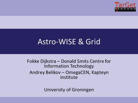 Astro-WISE & Grid Fokke Dijkstra – Donald Smits Centre for Information Technology Andrey Belikov – OmegaCEN, Kapteyn institute University of Groningen.