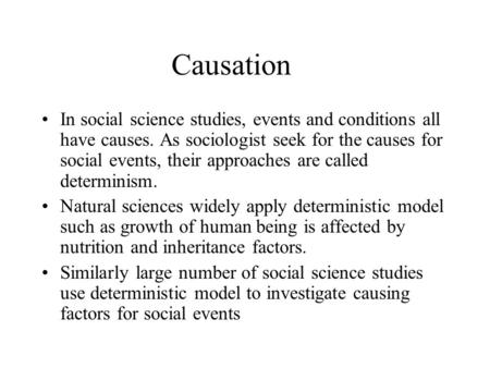 Causation In social science studies, events and conditions all have causes. As sociologist seek for the causes for social events, their approaches are.