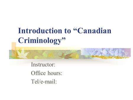 Introduction to “Canadian Criminology” Instructor: Office hours: Tel/e-mail: