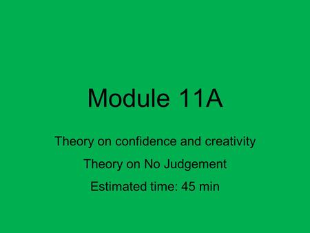 Module 11A Theory on confidence and creativity Theory on No Judgement Estimated time: 45 min.