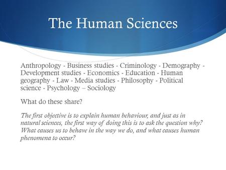 The Human Sciences Anthropology - Business studies - Criminology - Demography - Development studies - Economics - Education - Human geography - Law - Media.