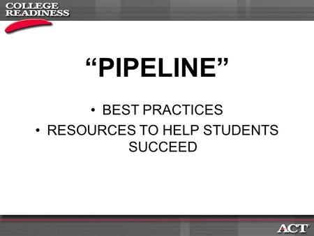 “PIPELINE” BEST PRACTICES RESOURCES TO HELP STUDENTS SUCCEED.