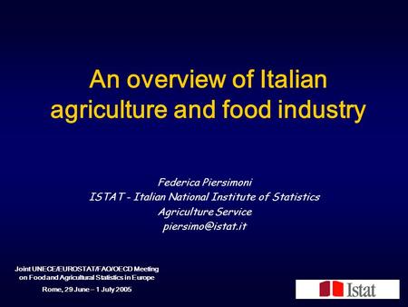 An overview of Italian agriculture and food industry Federica Piersimoni ISTAT - Italian National Institute of Statistics Agriculture Service