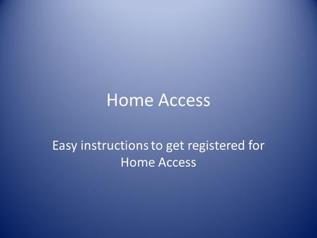 Home Access Easy instructions to get registered for Home Access.