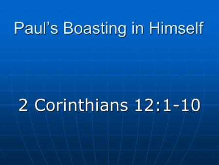 Paul’s Boasting in Himself 2 Corinthians 12:1-10.