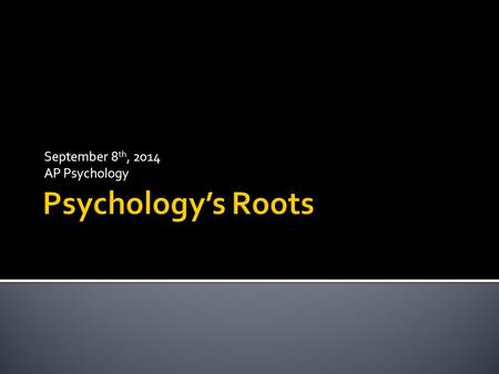 September 8 th, 2014 AP Psychology.  Ancient thinkers wondered about the human mind  Greece ▪ Aristotle ▪ Socrates ▪ Plato.