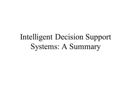 Intelligent Decision Support Systems: A Summary. Case-Based Reasoning Example: Slide Creation Repository of Presentations: -5/9/00: ONR review -8/20/00: