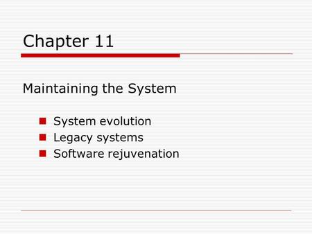 Chapter 11 Maintaining the System System evolution Legacy systems Software rejuvenation.