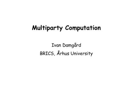 Multiparty Computation Ivan Damgård BRICS, Århus University.