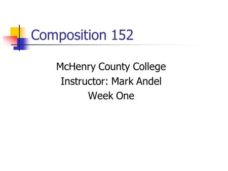 Composition 152 McHenry County College Instructor: Mark Andel Week One.