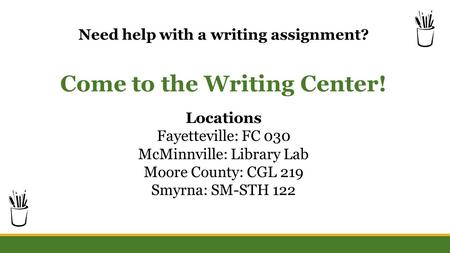 Need help with a writing assignment? Come to the Writing Center! Locations Fayetteville: FC 030 McMinnville: Library Lab Moore County: CGL 219 Smyrna: