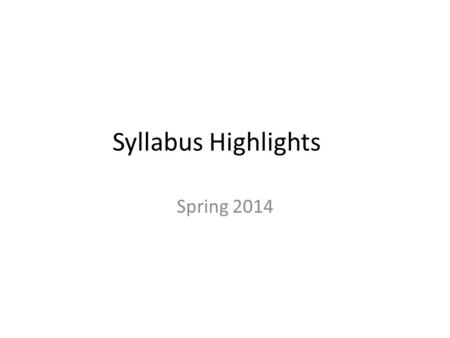 Syllabus Highlights Spring 2014. Full syllabus is on myCourses! Exams (3 hourly + 1 final – drop one) : 300 points Attendance 12 points Homework 60 points.