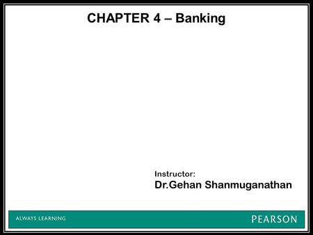 CHAPTER 4 – Banking Instructor: Dr.Gehan Shanmuganathan.