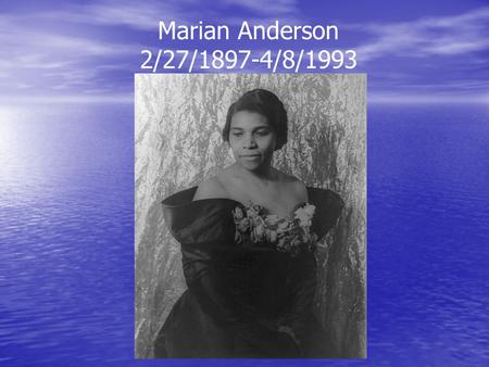 Marian Anderson 2/27/1897-4/8/1993. Born in Philadelphia, PA Born in Philadelphia, PA Joined church choir at age 6 Joined church choir at age 6 Applied.