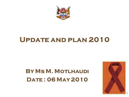 Update and plan 2010 By Ms M. Motlhaudi Date : 06 May 2010 1.