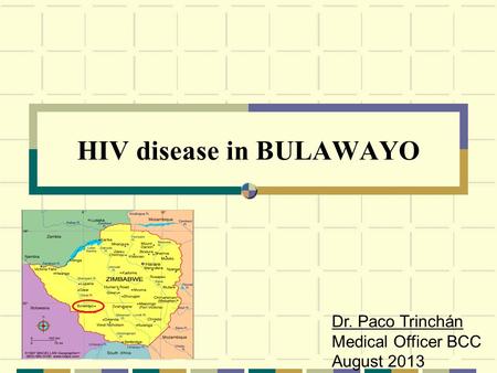 HIV disease in BULAWAYO Photo: WHO 2007 Dr. Paco Trinchán Medical Officer BCC August 2013.