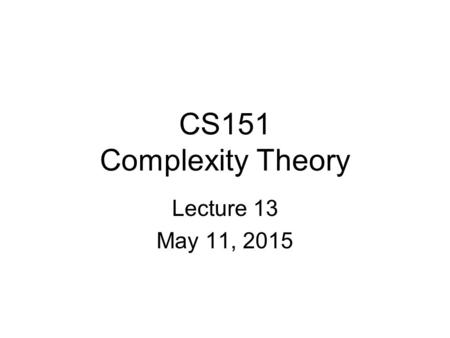 CS151 Complexity Theory Lecture 13 May 11, 2015. 2 Outline proof systems interactive proofs and their power Arthur-Merlin games.