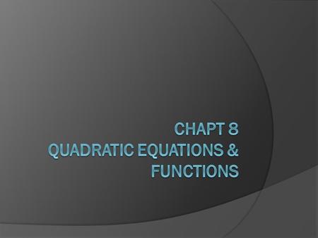 Chapt 8 Quadratic Equations & Functions