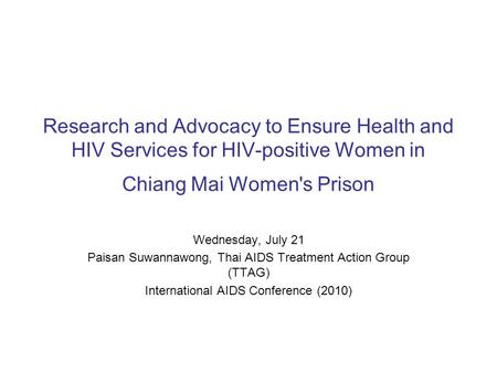 Research and Advocacy to Ensure Health and HIV Services for HIV-positive Women in Chiang Mai Women's Prison Wednesday, July 21 Paisan Suwannawong, Thai.