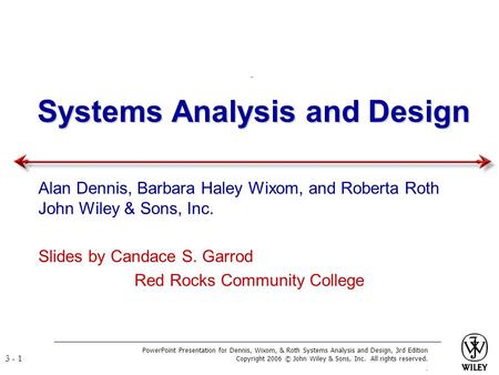 PowerPoint Presentation for Dennis, Wixom, & Roth Systems Analysis and Design, 3rd Edition Copyright 2006 © John Wiley & Sons, Inc. All rights reserved..