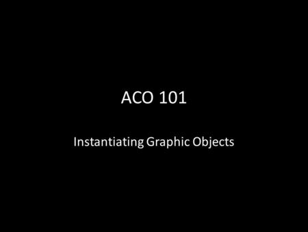 ACO 101 Instantiating Graphic Objects. Review: 4 Phases to the Development Lifecycle Inception (Analysis & Design) – Business Requirements Business Analyst.