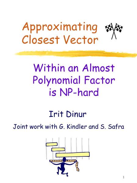 1 Within an Almost Polynomial Factor is NP-hard Approximating Closest Vector Irit Dinur Joint work with G. Kindler and S. Safra.