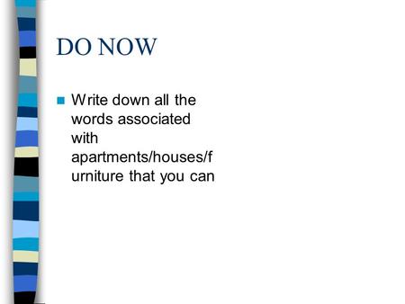 DO NOW Write down all the words associated with apartments/houses/f urniture that you can.