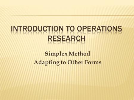 Simplex Method Adapting to Other Forms.  Until now, we have dealt with the standard form of the Simplex method  What if the model has a non-standard.