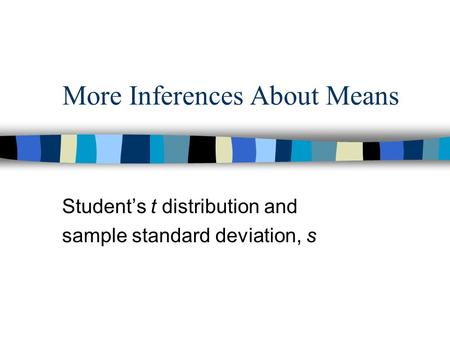 More Inferences About Means Student’s t distribution and sample standard deviation, s.